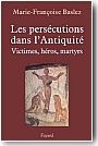 Les pers�cutions dans l'Antiquit�. Victimes, h�ros, martyres