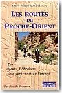 Les Routes du Proche Orient. Des s�jours d'Abrahm aux caravanes de l'encens
