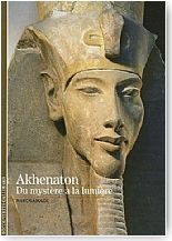 Akhenaton. Du myst�re � la lumi�re
